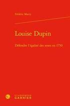 Couverture du livre « Louise Dupin ; défendre l'égalité des sexes en 1750 » de Frederic Marty aux éditions Classiques Garnier