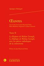 Couverture du livre « Oeuvres t.2 : la Responce de Michau l'aveugle ; la Replique de Michau l'aveugle ; avec les pièces catholiques de la controverse » de Theodore Agrippa D' Aubine aux éditions Classiques Garnier