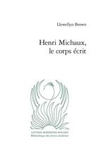 Couverture du livre « Henri Michaux, le corps écrit » de Llewellyn Brown aux éditions Classiques Garnier