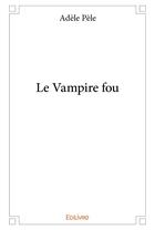 Couverture du livre « Le vampire fou » de Pele Adele aux éditions Edilivre