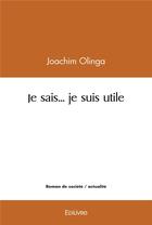 Couverture du livre « Je sais je suis utile » de Joachim Olinga aux éditions Edilivre