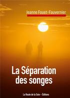 Couverture du livre « La Séparation des songes » de Jeanne Fouet-Fauvernier aux éditions La Route De La Soie