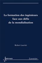 Couverture du livre « La formation des ingénieurs face aux défis de la mondialisation » de Jean-Charles Pomerol et Robert Laurini aux éditions Hermes Science Publications