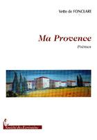 Couverture du livre « Ma Provence ; poèmes » de Vette De Fonclare aux éditions Societe Des Ecrivains