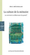 Couverture du livre « La culture de la mémoire ou comment se débarrasser du passé ? » de Eric Mechoulan aux éditions Les Presses De L'universite De Montreal