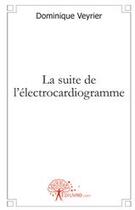 Couverture du livre « La suite de l'électrocardiogramme » de Dominique Veyrier aux éditions Edilivre