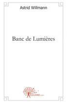 Couverture du livre « Banc de lumieres » de Astrid Willmann aux éditions Edilivre