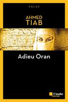 Couverture du livre « Adieu oran » de Ahmed Tiab aux éditions Editions De L'aube