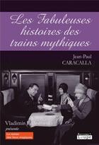 Couverture du livre « Les fabuleuses histoires des trains mythiques » de Jean-Paul Caracalla aux éditions Editions De La Loupe