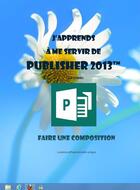 Couverture du livre « J'apprends à me servir de Publisher 2013 - Faire une composition » de Joel Green aux éditions Ios
