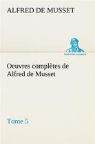 Couverture du livre « Oeuvres completes de alfred de musset - tome 5 » de Alfred De Musset aux éditions Tredition