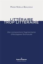 Couverture du livre « Littéraire, trop littéraire ; des compositions fragmentaires d'Akutagawa Ryunosuke » de Marie-Noelle Beauvieux aux éditions Hermann