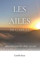 Couverture du livre « Les ailes de Gabriel : Ma rencontre avec Allah » de Camille Sanaa aux éditions Bookelis