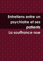 Couverture du livre « Entretiens entre un psychiatre et ses patients la souffrance nue » de Leyrisse Daniel aux éditions Lulu