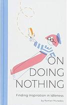 Couverture du livre « On doing nothing ; finding inspiration in idleness » de Roman Muradov aux éditions Chronicle Books