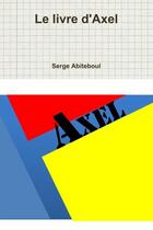 Couverture du livre « Le livre d'Axel » de Serge Abiteboul aux éditions Lulu