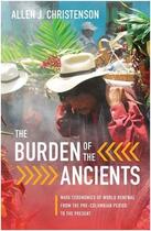 Couverture du livre « The burden of the ancients ; maya ceremonies of world renewal from the pre-columbian period to the present » de Allen J. Christenson aux éditions Pu Du Texas