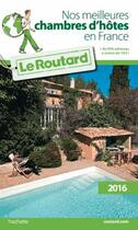 Couverture du livre « Guide du Routard ; nos meilleures chambres d'hôtes en France (édition 2016) » de Collectif Hachette aux éditions Hachette Tourisme