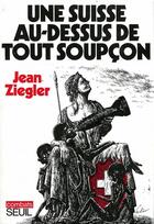 Couverture du livre « Une suisse au-dessus de tout soupcon » de Jean Ziegler aux éditions Seuil