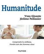 Couverture du livre « Humanitude ; comprendre la vieillesse, prendre soin des hommes vieux » de Jerome Pellissier et Yves Gineste aux éditions Dunod