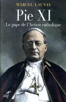 Couverture du livre « Pie XI, le Pape de l'action catholique » de Marcel Launay aux éditions Cerf