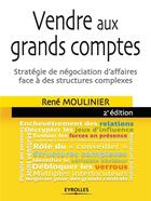 Couverture du livre « Vendre aux grands comptes ; stratégie de négociation d'affaires face à des structures complexes (2e édition) » de René Moulinier aux éditions Eyrolles