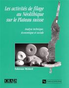 Couverture du livre « Les activités de filage au néolithique sur le plateau suisse » de Fabienne Medard aux éditions Cnrs