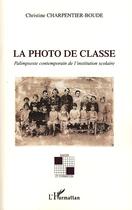 Couverture du livre « La photo de classe ; palimpseste contemporain de l'institution scolaire » de Christine Charpentier-Boude aux éditions Editions L'harmattan