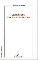 Couverture du livre « Jean giono - violence et creation » de Dominique Grosse aux éditions Editions L'harmattan