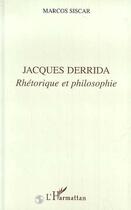 Couverture du livre « Jacques Derrida ; rhétorique et philosophie » de Marcos Siscar aux éditions Editions L'harmattan