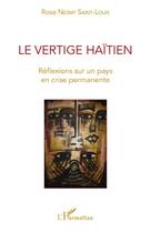 Couverture du livre « Le vertige haïtien ; réflexions sur un pays en crise permanente » de Rose Nesmy Saint-Louis aux éditions Editions L'harmattan