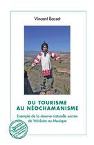 Couverture du livre « Du tourisme au néochamanisme ; exemple de la réserve naturelle sacrée de Wirikuta au Mexique » de Vincent Basset aux éditions Editions L'harmattan