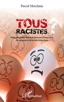 Couverture du livre « Tous racistes ; petit précis des déterminants psychosociaux du racisme et de la discrimination » de Pascal Morchain aux éditions Editions L'harmattan