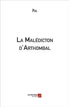 Couverture du livre « La malédiction d'Arthombal » de Phil aux éditions Editions Du Net