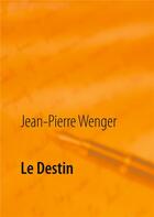 Couverture du livre « Le destin » de Jean-Pierre Wenger aux éditions Books On Demand