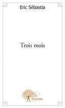 Couverture du livre « Trois mois » de Eric Sebastia aux éditions Edilivre