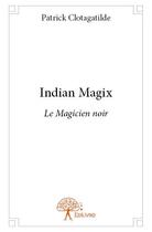 Couverture du livre « Indian magix » de Patrick Clotagatilde aux éditions Edilivre