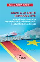 Couverture du livre « Droit à la santé reproductive : méthodes contraceptives et protection des consommatrices à Lubumbashi (R.D. congo) » de Cornely Muleka Katembo aux éditions L'harmattan