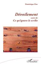 Couverture du livre « Dévoilement ; Ce qu'ignore le scribe » de Dominique Zins aux éditions L'harmattan