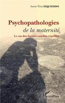 Couverture du livre « Psychopathologies de la maternité ; les cas des fausses couches répétées » de Anne-Tina Izquierdo aux éditions L'harmattan