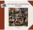 Couverture du livre « Les grandes catastrophes en Isère » de Cecile Renaudin aux éditions Archives Et Culture