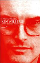 Couverture du livre « Ken Wilber : la pensée comme passion » de Frank Visser aux éditions Almora