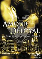 Couverture du livre « Les guerriers de l'ombre Tome 7 : amour déloyal » de C.N. Ferry aux éditions Sharon Kena