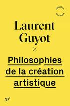 Couverture du livre « Philosophies de la création artistique » de Laurent Guyot aux éditions Pu De Vincennes