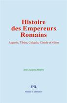 Couverture du livre « Histoire des Empereurs Romains : Auguste, Tibère, Caligula, Claude et Néron » de Jean-Jacques Ampere aux éditions Homme Et Litterature