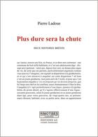 Couverture du livre « Plus dure sera la chute : deux histoires brèves » de Ladoue Pierre aux éditions Editions Ao