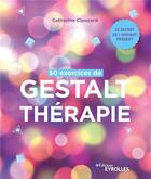 Couverture du livre « 50 exercices de gestalt-thérapie : le secret de l'instant présent » de Catherine Clouzard aux éditions Eyrolles