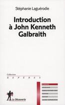 Couverture du livre « Introduction à John Kenneth Galbraith » de Stephanie Laguerodie aux éditions La Decouverte