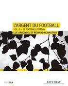 Couverture du livre « L'argent du football t.3 : le football féminin » de Richard Duhautois et Luc Arrondel aux éditions Rue D'ulm