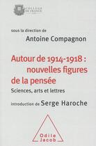 Couverture du livre « Autour de 1914-1918 : nouvelles figures de la pensée ; sciences, arts et lettres » de Antoine Compagnon et Collectif aux éditions Odile Jacob